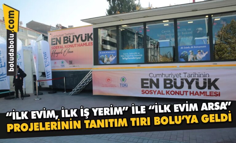 “İlk Evim, İlk İş Yerim” ile “İlk Evim Arsa” projelerinin tanıtım tırı Bolu’ya geldi