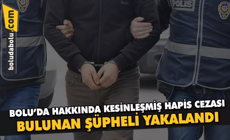 Bolu’da hakkında kesinleşmiş hapis cezası bulunan şüpheli yakalandı