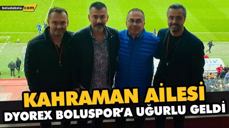 KAHRAMAN AİLESİ DYOREX BOLUSPOR’A UĞURLU GELDİ