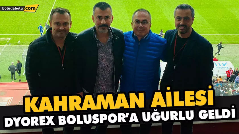 KAHRAMAN AİLESİ DYOREX BOLUSPOR’A UĞURLU GELDİ