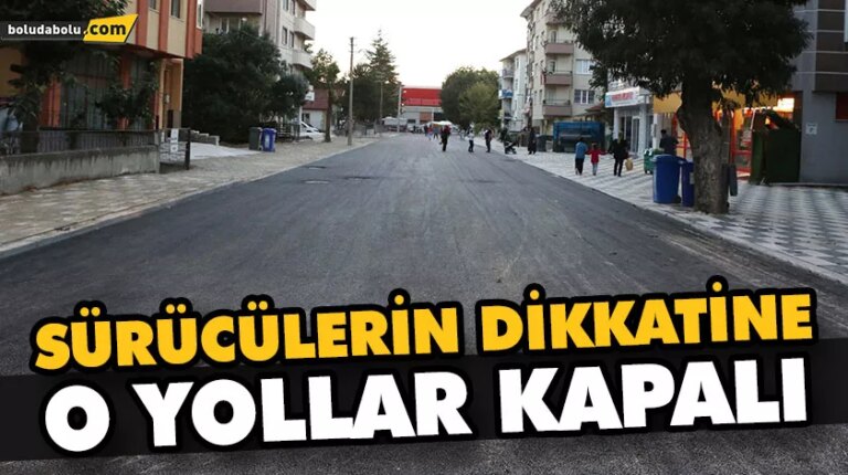 SÜRÜCÜLERİN DİKKATİNE O YOLLAR KAPALI