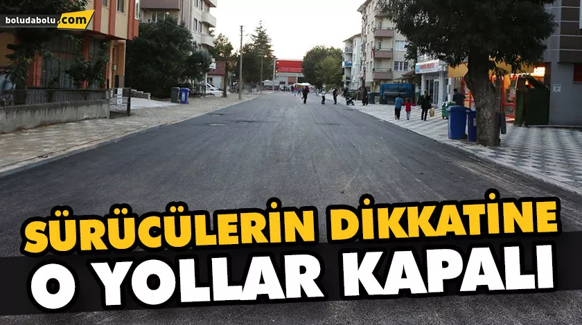 SÜRÜCÜLERİN DİKKATİNE O YOLLAR KAPALI SÜRÜCÜLERİN DİKKATİNE O YOLLAR KAPALI