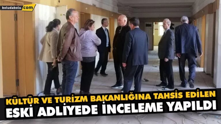 KÜLTÜR VE TURİZM BAKANLIĞINA TAHSİS EDİLEN ESKİ ADLİYEDE İNCELEME YAPILDI