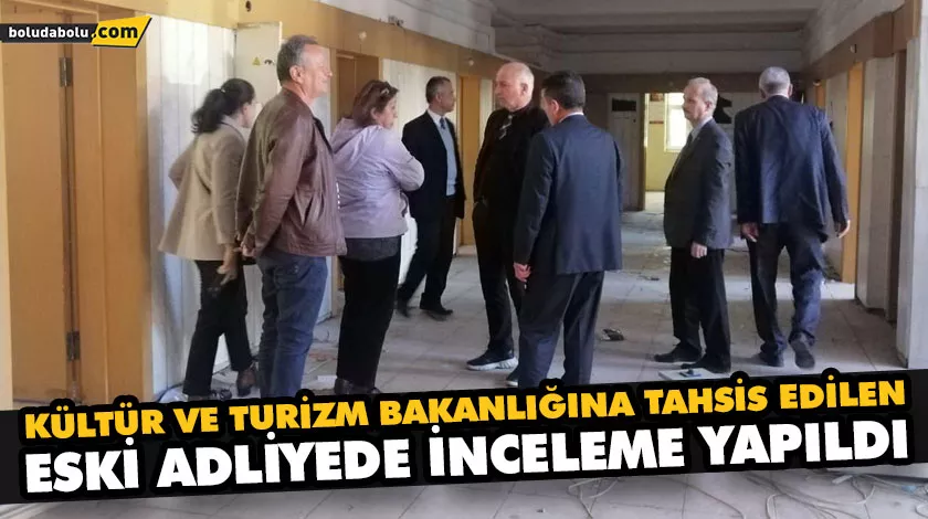 KÜLTÜR VE TURİZM BAKANLIĞINA TAHSİS EDİLEN ESKİ ADLİYEDE İNCELEME YAPILDI
