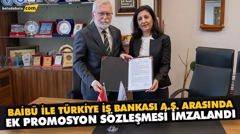 BAİBÜ İLE TÜRKİYE İŞ BANKASI A.Ş. ARASINDA EK PROMOSYON SÖZLEŞMESİ İMZALANDI