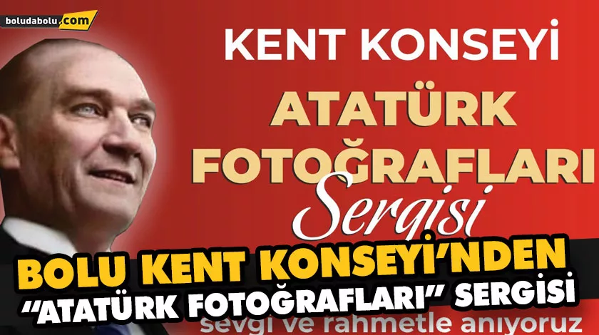 BOLU KENT KONSEYİ’NDEN “ATATÜRK FOTOĞRAFLARI” SERGİSİ BOLU KENT KONSEYİ’NDEN “ATATÜRK FOTOĞRAFLARI” SERGİSİ