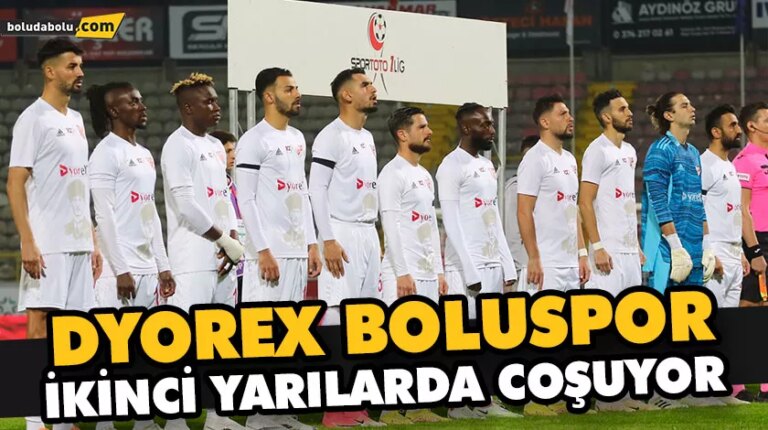 DYOREX BOLUSPOR İKİNCİ YARILARDA COŞUYOR