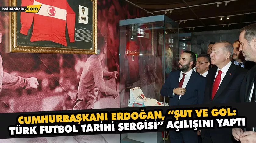 CUMHURBAŞKANI ERDOĞAN, “ŞUT VE GOL: TÜRK FUTBOL TARİHİ SERGİSİ” AÇILIŞINI YAPTI