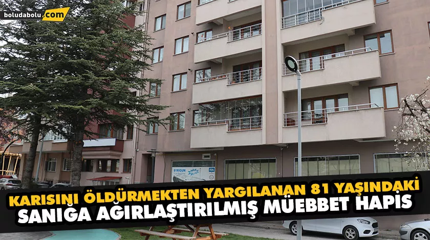 KARISINI ÖLDÜRMEKTEN YARGILANAN 81 YAŞINDAKİ SANIĞA AĞIRLAŞTIRILMIŞ MÜEBBET HAPİS KARISINI ÖLDÜRMEKTEN YARGILANAN 81 YAŞINDAKİ SANIĞA AĞIRLAŞTIRILMIŞ MÜEBBET HAPİS