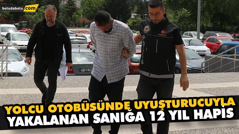 YOLCU OTOBÜSÜNDE UYUŞTURUCUYLA YAKALANAN SANIĞA 12 YIL HAPİS YOLCU OTOBÜSÜNDE UYUŞTURUCUYLA YAKALANAN SANIĞA 12 YIL HAPİS