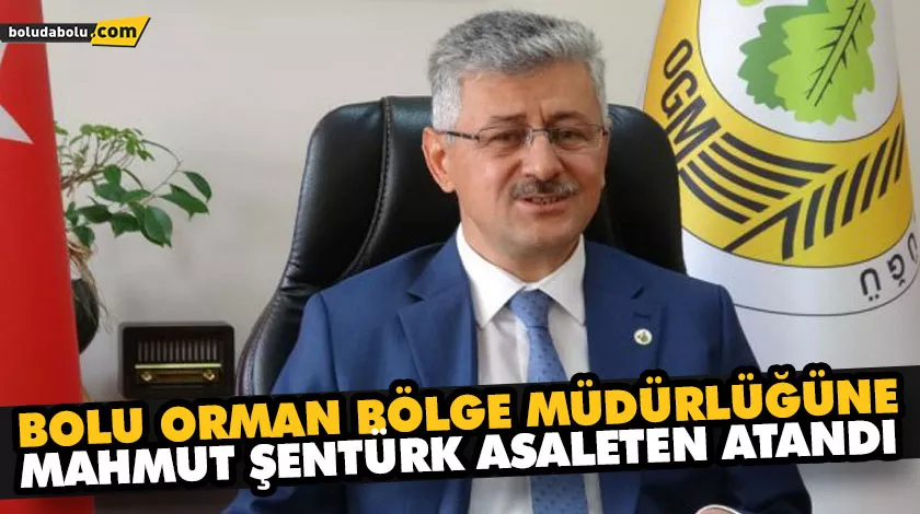 BOLU ORMAN BÖLGE MÜDÜRLÜĞÜNE MAHMUT ŞENTÜRK ASALETEN ATANDI BOLU ORMAN BÖLGE MÜDÜRLÜĞÜNE MAHMUT ŞENTÜRK ASALETEN ATANDI