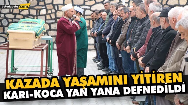 KAZADA YAŞAMINI YİTİREN KARI-KOCA YAN YANA DEFNEDİLDİ