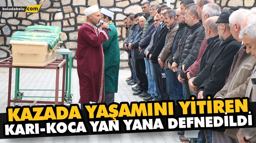 KAZADA YAŞAMINI YİTİREN KARI-KOCA YAN YANA DEFNEDİLDİ KAZADA YAŞAMINI YİTİREN KARI-KOCA YAN YANA DEFNEDİLDİ