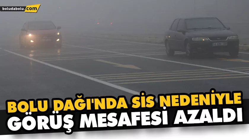 BOLU DAĞI’NDA SİS NEDENİYLE GÖRÜŞ MESAFESİ AZALDI BOLU DAĞI’NDA SİS NEDENİYLE GÖRÜŞ MESAFESİ AZALDI