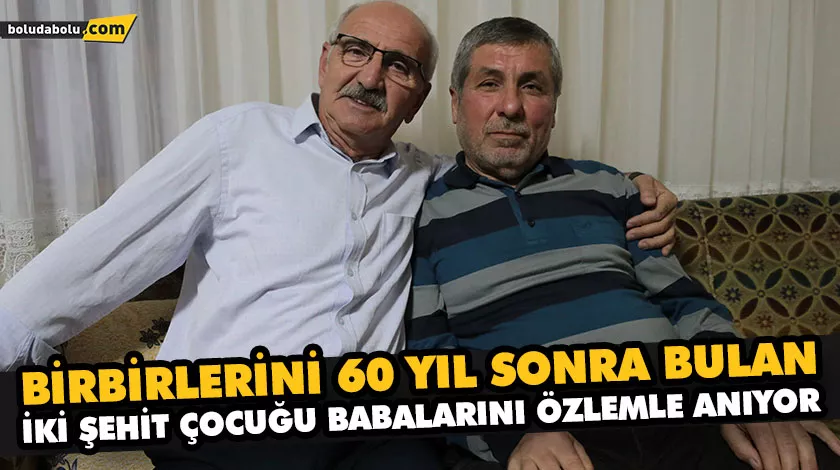 BİRBİRLERİNİ 60 YIL SONRA BULAN İKİ ŞEHİT ÇOCUĞU BABALARINI ÖZLEMLE ANIYOR BİRBİRLERİNİ 60 YIL SONRA BULAN İKİ ŞEHİT ÇOCUĞU BABALARINI ÖZLEMLE ANIYOR