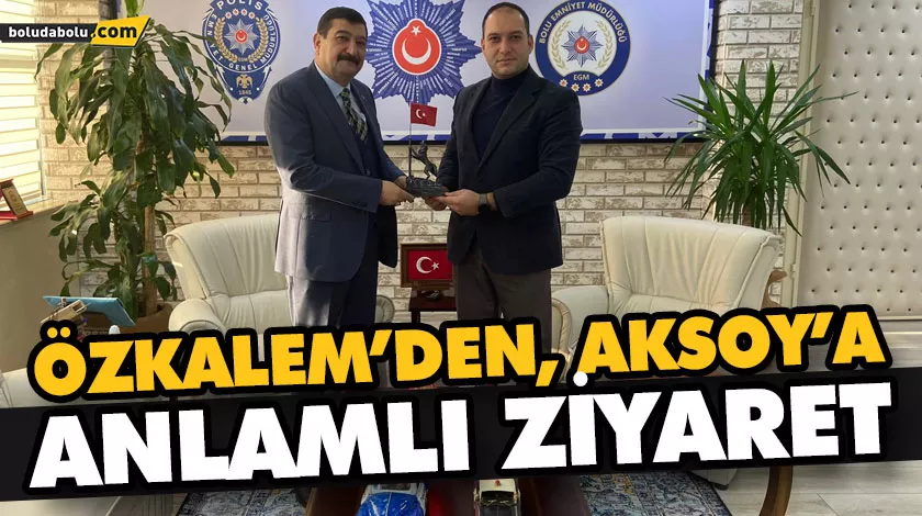 ÖZKALEM’DEN AKSOY’A ANLAMLI ZİYARET