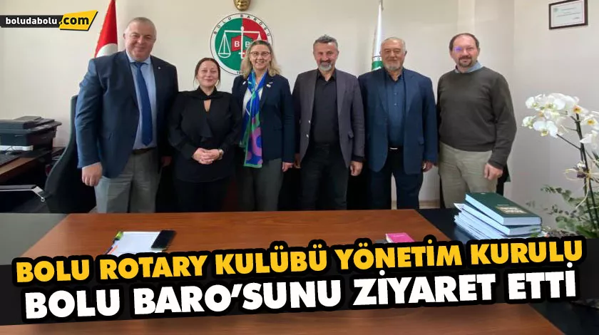 BOLU ROTARY KULÜBÜ YÖNETİM KURULU, BOLU BARO’SUNU ZİYARET ETTİ.