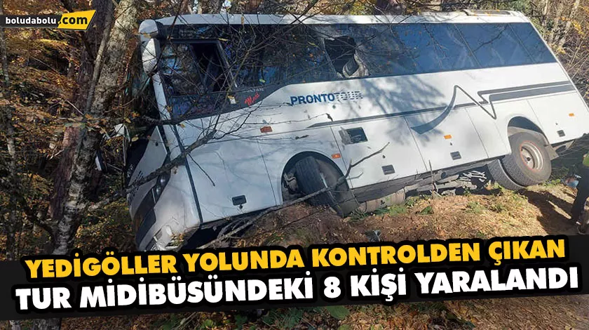 YEDİGÖLLER YOLUNDA KONTROLDEN ÇIKAN TUR MİDİBÜSÜNDEKİ 8 KİŞİ YARALANDI YEDİGÖLLER YOLUNDA KONTROLDEN ÇIKAN TUR MİDİBÜSÜNDEKİ 8 KİŞİ YARALANDI