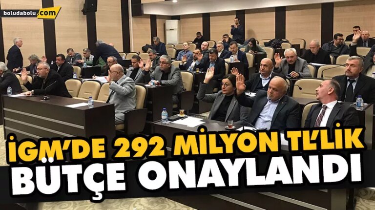 İGM’DE 292 MİLYON TL’LİK BÜTÇE ONAYLANDI