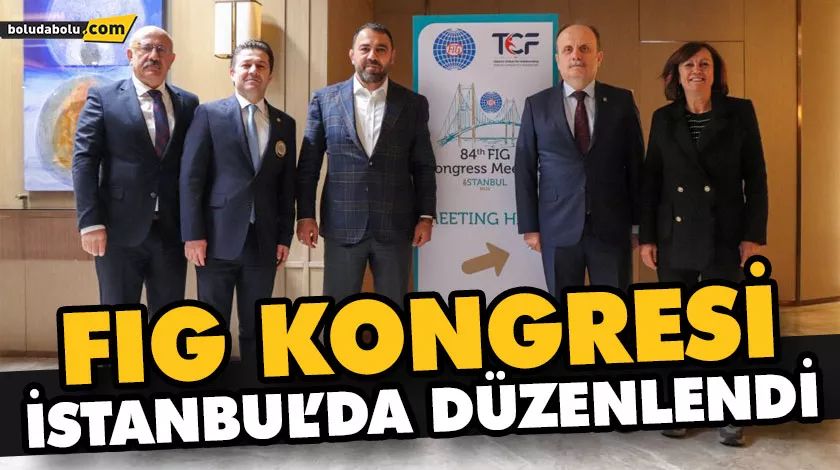 FIG KONGRESİ İSTANBUL’DA DÜZENLENDİ FIG KONGRESİ İSTANBUL’DA DÜZENLENDİ