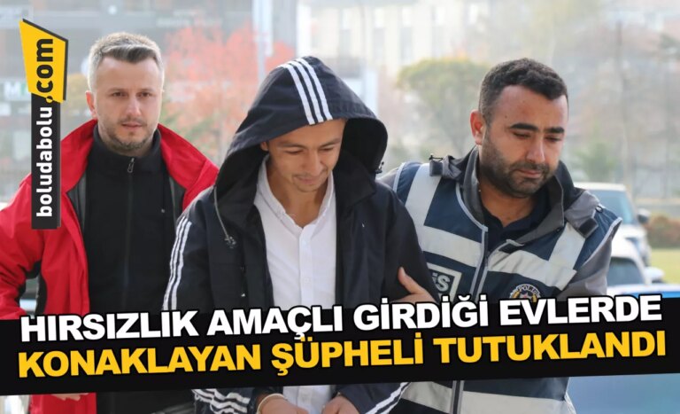 Bolu’da hırsızlık amaçlı girdiği evlerde konaklayan şüpheli tutuklandı
