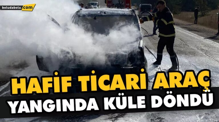 HAFİF TİCARİ ARAÇ YANGINDA KÜLE DÖNDÜ