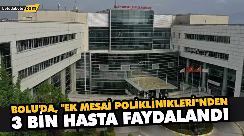 BOLU’DA, “EK MESAİ POLİKLİNİKLERİ”NDEN 3 BİN HASTA FAYDALANDI BOLU’DA, “EK MESAİ POLİKLİNİKLERİ”NDEN 3 BİN HASTA FAYDALANDI