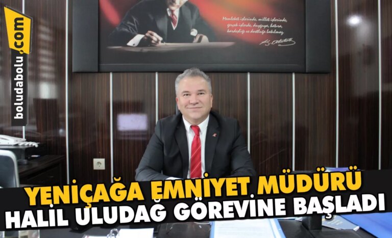 Yeniçağa Emniyet Müdürü Uludağ görevine başladı