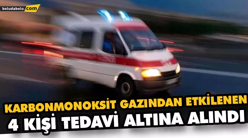 KARBONMONOKSİT GAZINDAN ETKİLENEN 4 KİŞİ TEDAVİ ALTINA ALINDI KARBONMONOKSİT GAZINDAN ETKİLENEN 4 KİŞİ TEDAVİ ALTINA ALINDI