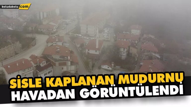 SİSLE KAPLANAN MUDURNU HAVADAN GÖRÜNTÜLENDİ