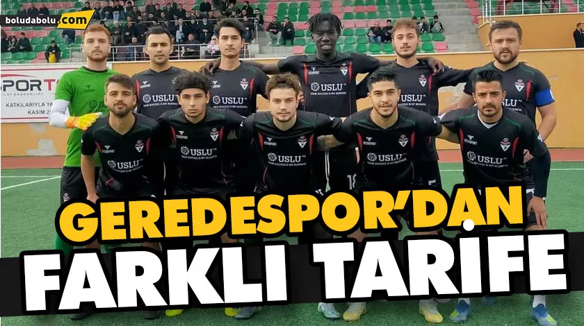 GEREDESPOR’DAN FARKLI TARİFE GEREDESPOR’DAN FARKLI TARİFE