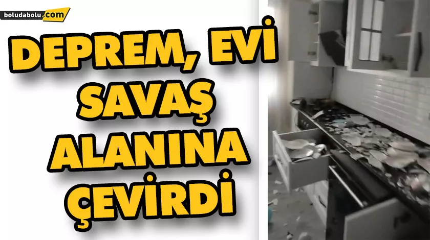 DEPREM, EVİ SAVAŞ ALANINA ÇEVİRDİ DEPREM, EVİ SAVAŞ ALANINA ÇEVİRDİ