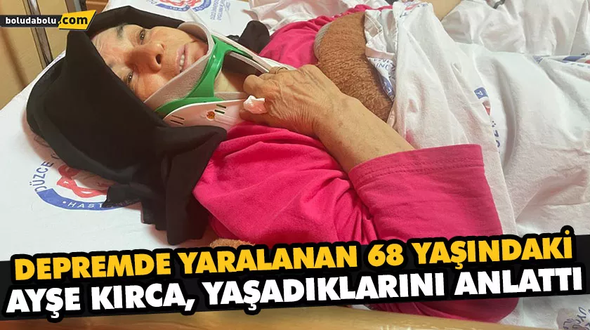 DÜZCE’DEKİ DEPREMDE YARALANAN 68 YAŞINDAKİ AYŞE KIRCA, YAŞADIKLARINI ANLATTI DÜZCE’DEKİ DEPREMDE YARALANAN 68 YAŞINDAKİ AYŞE KIRCA, YAŞADIKLARINI ANLATTI