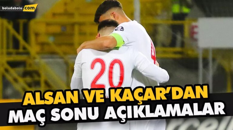 ALSAN VE KAÇAR’DAN MAÇ SONU AÇIKLAMALAR