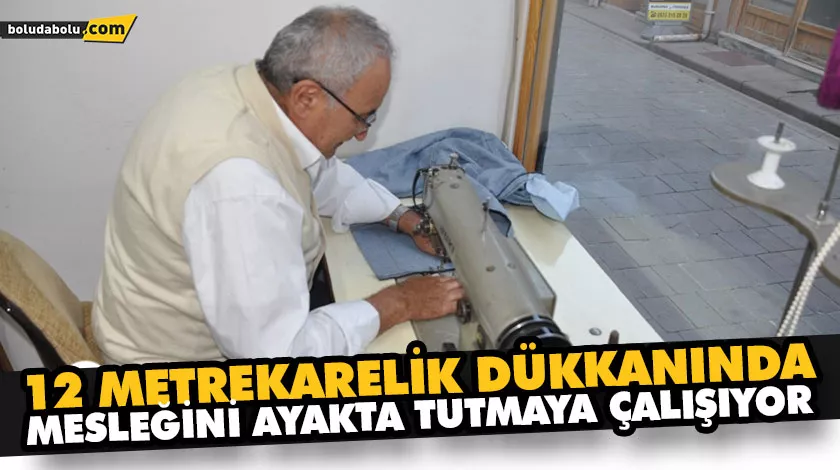 12 METREKARELİK DÜKKANINDA MESLEĞİNİ AYAKTA TUTMAYA ÇALIŞIYOR 12 METREKARELİK DÜKKANINDA MESLEĞİNİ AYAKTA TUTMAYA ÇALIŞIYOR
