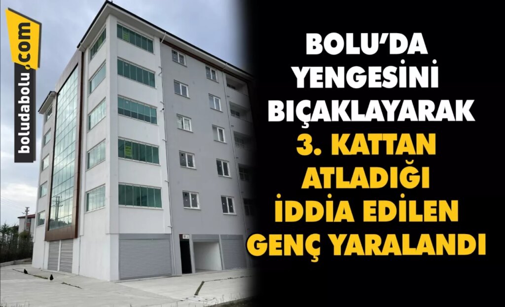 Bolu’da yengesini bıçaklayarak 3. kattan atladığı iddia edilen genç yaralandı Bolu’da yengesini bıçaklayarak 3. kattan atladığı iddia edilen genç yaralandı