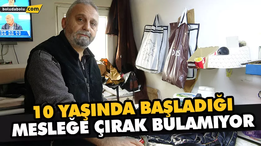 10 YAŞINDA BAŞLADIĞI MESLEĞE ÇIRAK BULAMIYOR 10 YAŞINDA BAŞLADIĞI MESLEĞE ÇIRAK BULAMIYOR