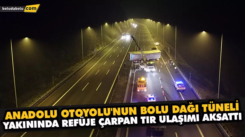 ANADOLU OTOYOLU’NUN BOLU DAĞI TÜNELİ YAKININDA REFÜJE ÇARPAN TIR ULAŞIMI AKSATTI ANADOLU OTOYOLU’NUN BOLU DAĞI TÜNELİ YAKININDA REFÜJE ÇARPAN TIR ULAŞIMI AKSATTI