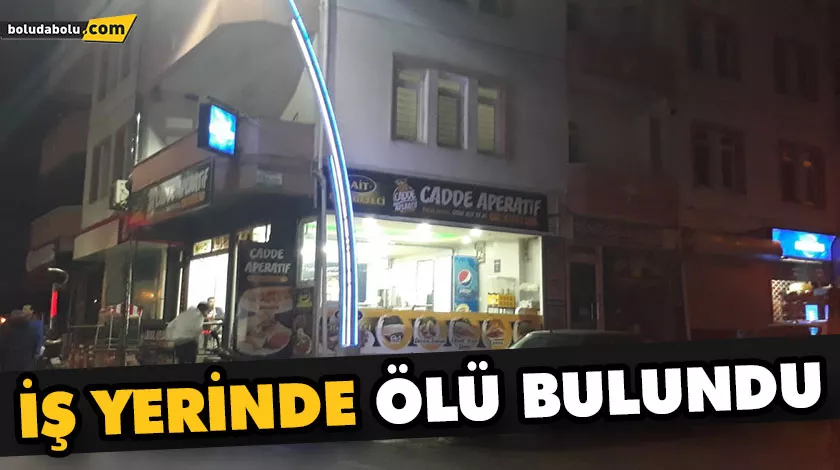 İŞ YERİNDE ÖLÜ BULUNDU İŞ YERİNDE ÖLÜ BULUNDU