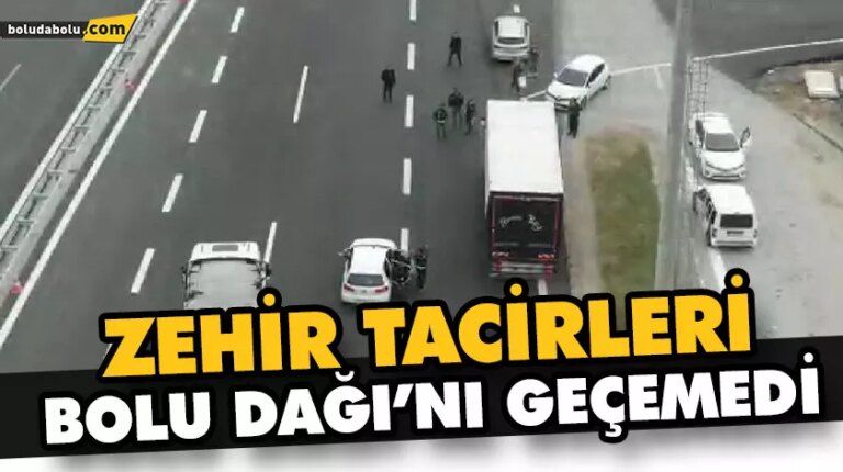 ZEHİR TACİRLERİ BOLU DAĞI’NI GEÇEMEDİ