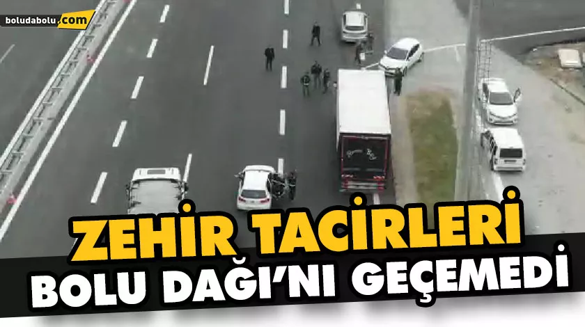 ZEHİR TACİRLERİ BOLU DAĞI’NI GEÇEMEDİ