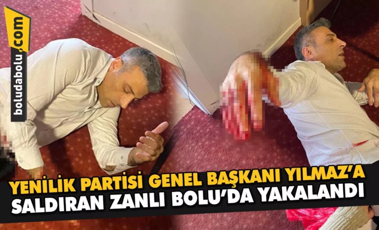 YENİLİK PARTİSİ GENEL BAŞKANI YILMAZ’A SALDIRAN ZANLI BOLU’DA YAKALANDI