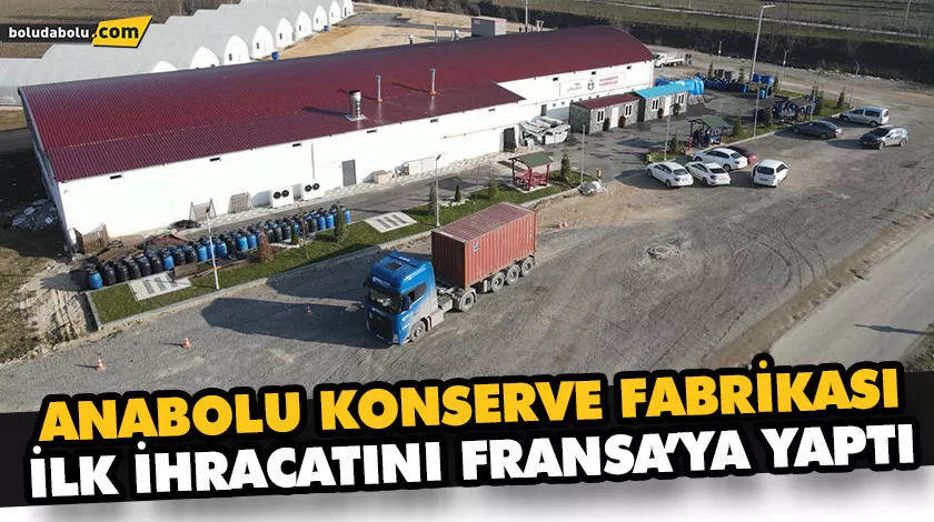 ANABOLU KONSERVE FABRİKASI İLK İHRACATINI FRANSA’YA YAPTI ANABOLU KONSERVE FABRİKASI İLK İHRACATINI FRANSA’YA YAPTI
