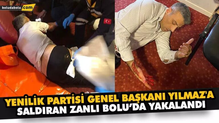 YENİLİK PARTİSİ GENEL BAŞKANI YILMAZ’A SALDIRAN ZANLI BOLU’DA YAKALANDI