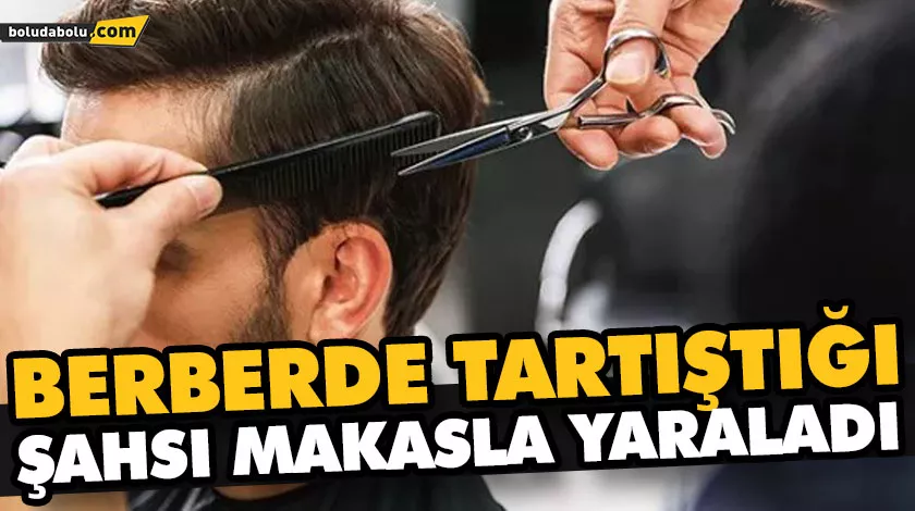BERBERDE TARTIŞTIĞI ŞAHSI MAKASLA YARALADI BERBERDE TARTIŞTIĞI ŞAHSI MAKASLA YARALADI