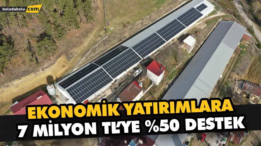 EKONOMİK YATIRIMLARA 7 MİLYON TL’YE %50 DESTEK EKONOMİK YATIRIMLARA 7 MİLYON TL’YE %50 DESTEK