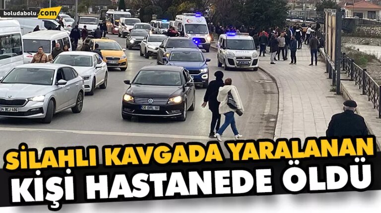 SİLAHLI KAVGADA YARALANAN KİŞİ HASTANEDE ÖLDÜ