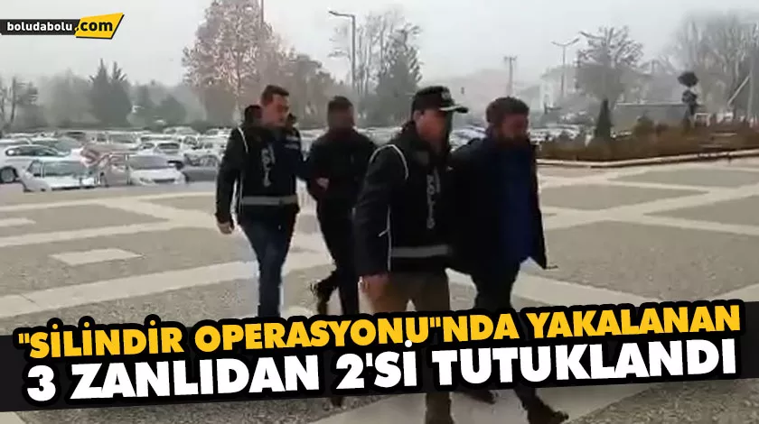 “SİLİNDİR OPERASYONU”NDA YAKALANAN 3 ZANLIDAN 2’Sİ TUTUKLANDI “SİLİNDİR OPERASYONU”NDA YAKALANAN 3 ZANLIDAN 2’Sİ TUTUKLANDI