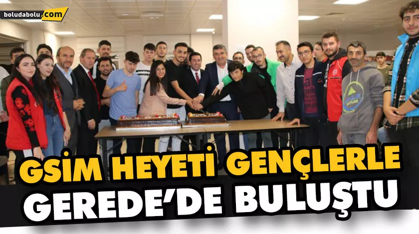 GSİM HEYETİ GENÇLERLE GEREDE’DE BULUŞTU