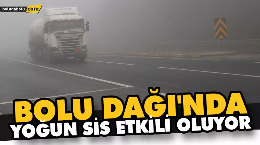 BOLU DAĞI’NDA YOĞUN SİS ETKİLİ OLUYOR BOLU DAĞI’NDA YOĞUN SİS ETKİLİ OLUYOR